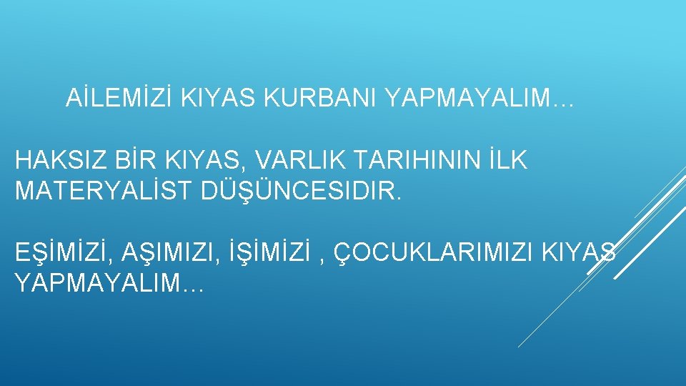 AİLEMİZİ KIYAS KURBANI YAPMAYALIM… HAKSIZ BİR KIYAS, VARLIK TARIHININ İLK MATERYALİST DÜŞÜNCESIDIR. EŞİMİZİ, AŞIMIZI,