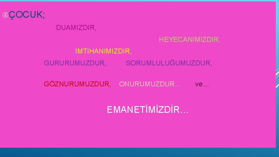 ÇOCUK; DUAMIZDIR, HEYECANIMIZDIR, İMTİHANIMIZDIR, GURURUMUZDUR, SORUMLULUĞUMUZDUR, GÖZNURUMUZDUR, ONURUMUZDUR… ve… EMANETİMİZDİR… 