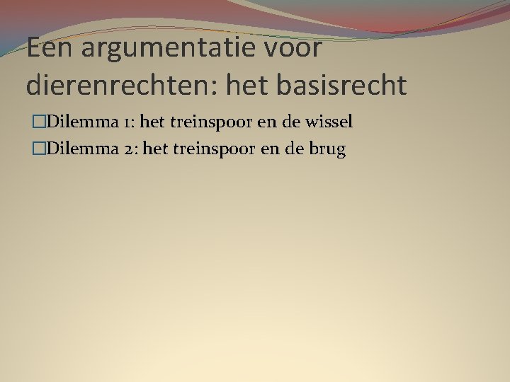 Een argumentatie voor dierenrechten: het basisrecht �Dilemma 1: het treinspoor en de wissel �Dilemma