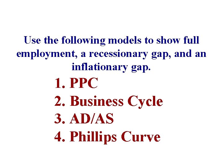 Use the following models to show full employment, a recessionary gap, and an inflationary