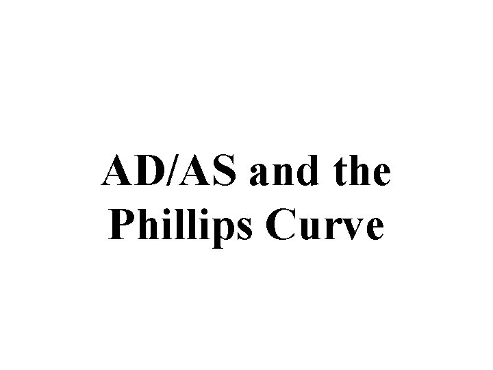 AD/AS and the Phillips Curve AD/AS and the Phillips Curve