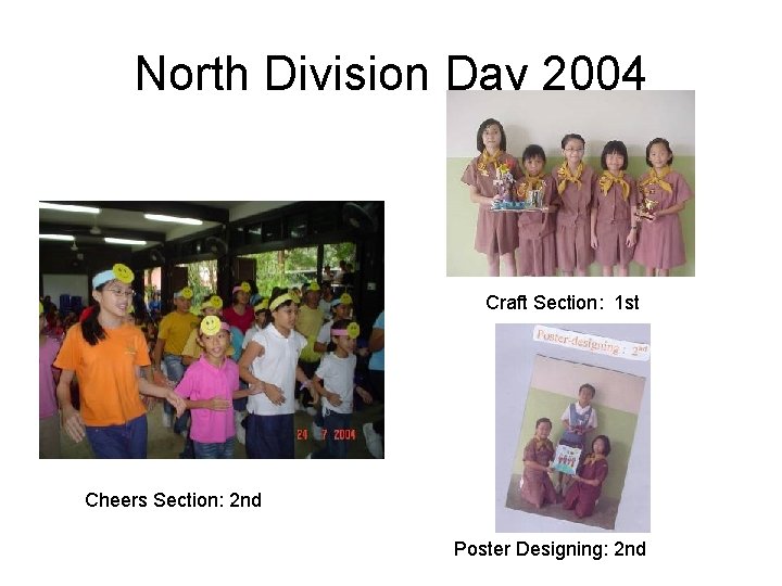 North Division Day 2004 Craft Section: 1 st Cheers Section: 2 nd Poster Designing: