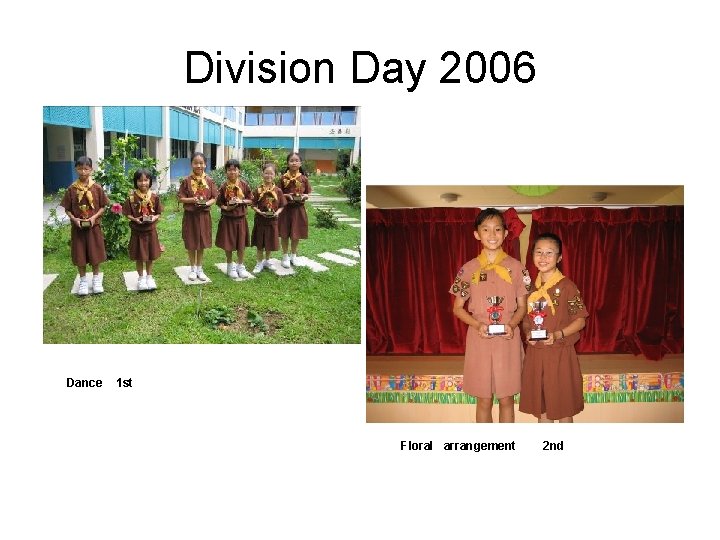 Division Day 2006 Dance 1 st Floral arrangement 2 nd 