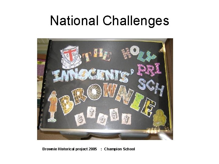 National Challenges Brownie Historical project 2005 : Champion School 