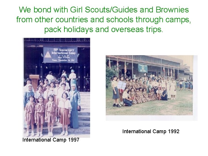 We bond with Girl Scouts/Guides and Brownies from other countries and schools through camps,