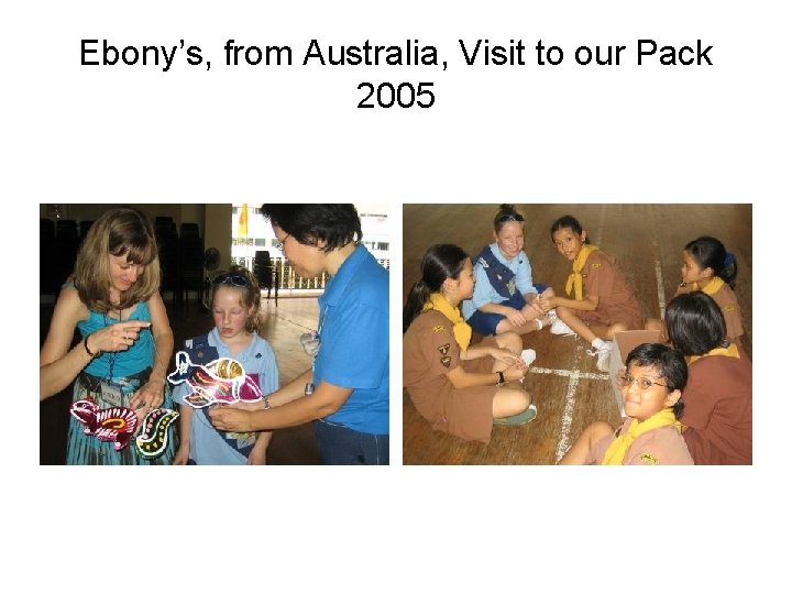 Ebony’s, from Australia, Visit to our Pack 2005 
