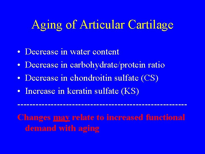 Aging of Articular Cartilage • Decrease in water content • Decrease in carbohydrate/protein ratio