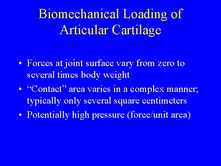 Biomechanical Loading of Articular Cartilage • Forces at joint surface vary from zero to