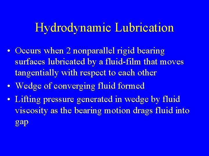 Hydrodynamic Lubrication • Occurs when 2 nonparallel rigid bearing surfaces lubricated by a fluid-film