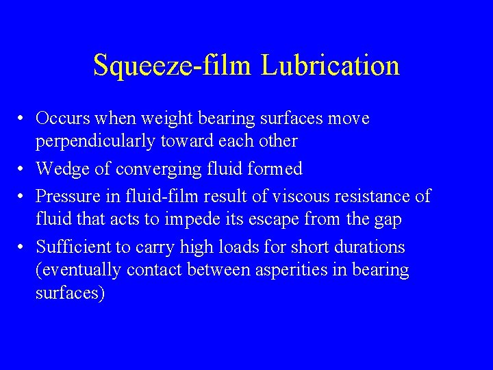 Squeeze-film Lubrication • Occurs when weight bearing surfaces move perpendicularly toward each other •
