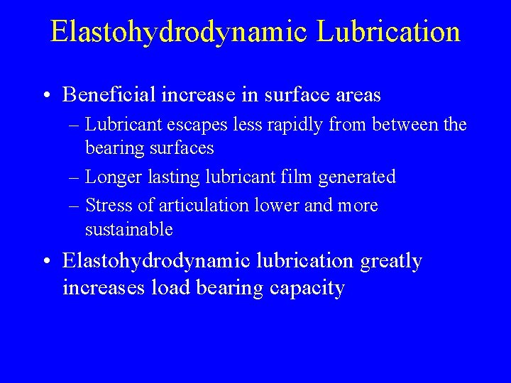 Elastohydrodynamic Lubrication • Beneficial increase in surface areas – Lubricant escapes less rapidly from