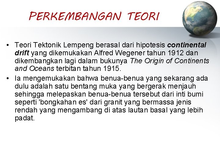 PERKEMBANGAN TEORI • Teori Tektonik Lempeng berasal dari hipotesis continental drift yang dikemukakan Alfred