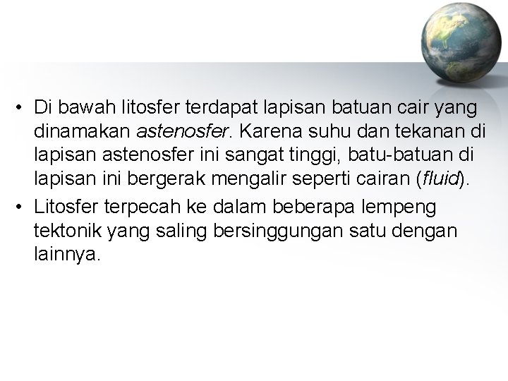  • Di bawah litosfer terdapat lapisan batuan cair yang dinamakan astenosfer. Karena suhu