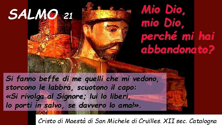 SALMO 21 Mio Dio, mio Dio, perché mi hai abbandonato? Si fanno beffe di
