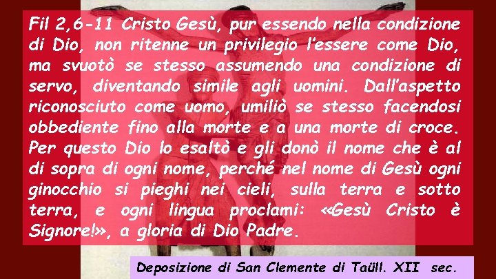 Fil 2, 6 -11 Cristo Gesù, pur essendo nella condizione di Dio, non ritenne