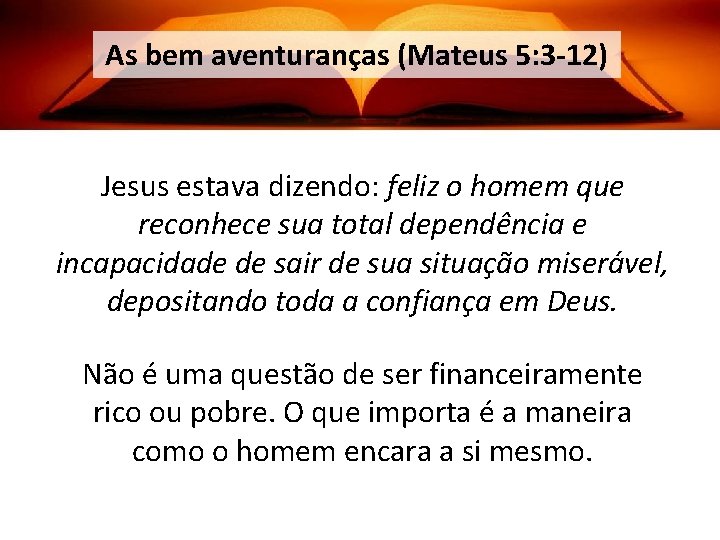 As bem aventuranças (Mateus 5: 3 -12) Jesus estava dizendo: feliz o homem que