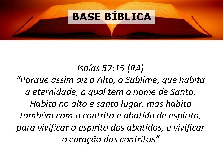 BASE BÍBLICA Isaías 57: 15 (RA) “Porque assim diz o Alto, o Sublime, que