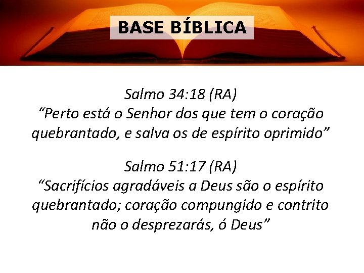 BASE BÍBLICA Salmo 34: 18 (RA) “Perto está o Senhor dos que tem o