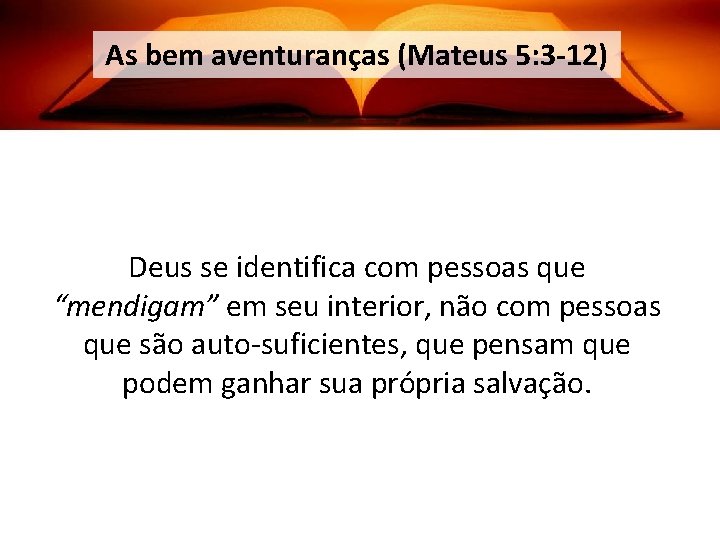 As bem aventuranças (Mateus 5: 3 -12) Deus se identifica com pessoas que “mendigam”