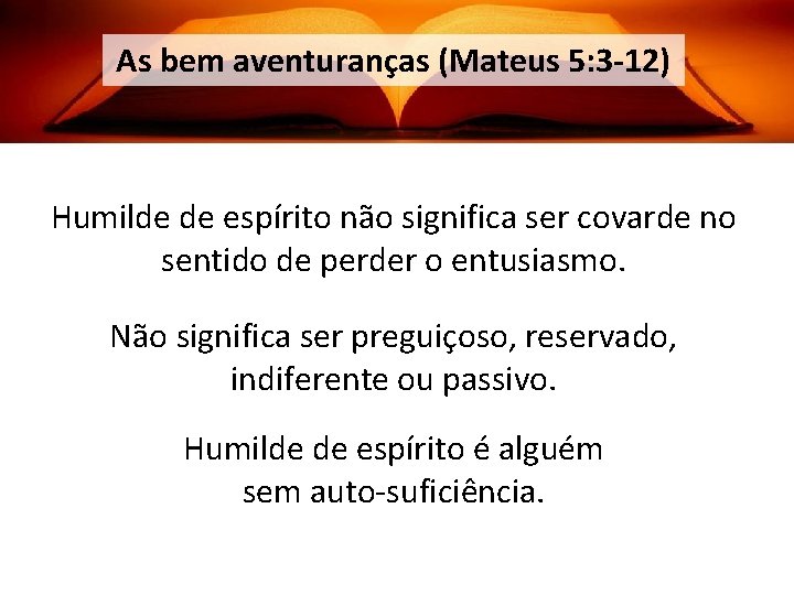 As bem aventuranças (Mateus 5: 3 -12) Humilde de espírito não significa ser covarde