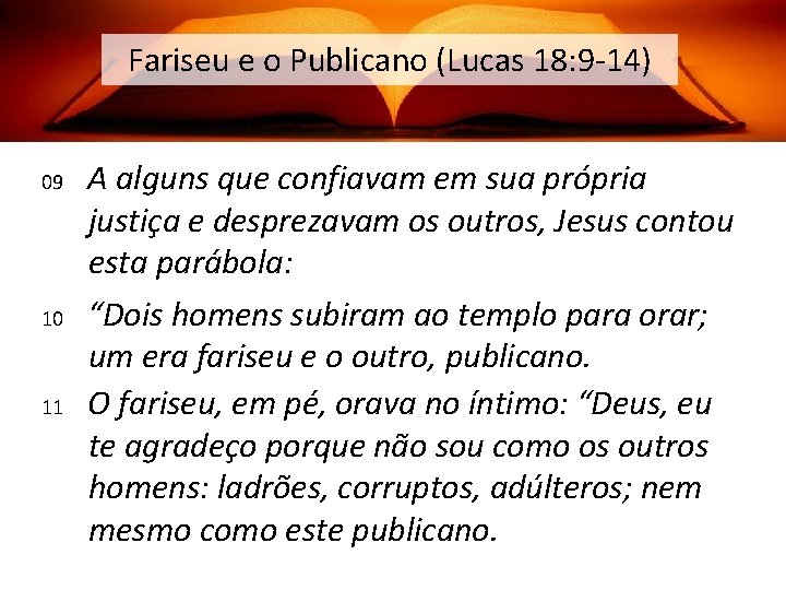 Fariseu e o Publicano (Lucas 18: 9 -14) 09 10 11 A alguns que