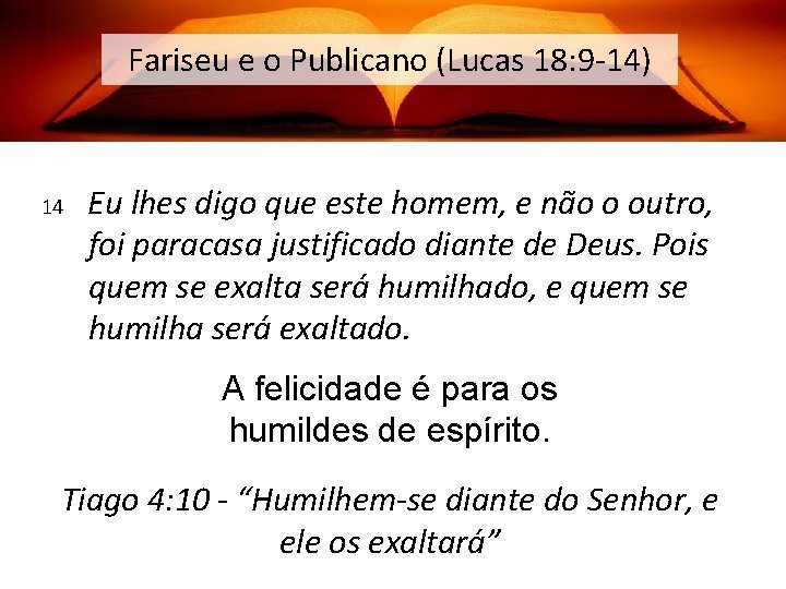 Fariseu e o Publicano (Lucas 18: 9 -14) 14 Eu lhes digo que este