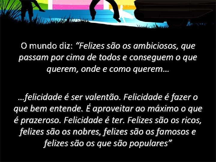 O mundo diz: “Felizes são os ambiciosos, que passam por cima de todos e