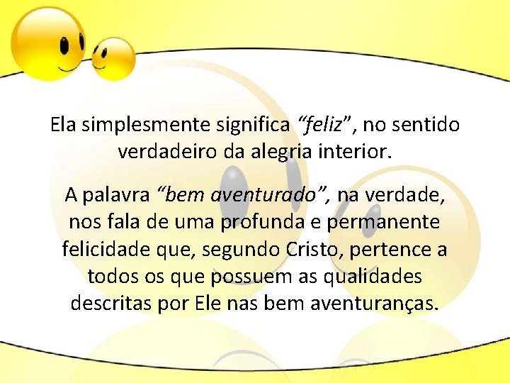 Ela simplesmente significa “feliz”, no sentido verdadeiro da alegria interior. A palavra “bem aventurado”,