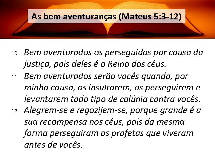 As bem aventuranças (Mateus 5: 3 -12) 10 11 12 Bem aventurados os perseguidos