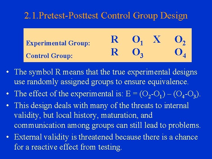2. 1. Pretest-Posttest Control Group Design Experimental Group: Control Group: R R O 1