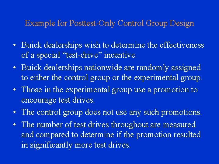 Example for Posttest-Only Control Group Design • Buick dealerships wish to determine the effectiveness