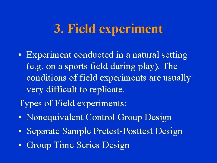 3. Field experiment • Experiment conducted in a natural setting (e. g. on a