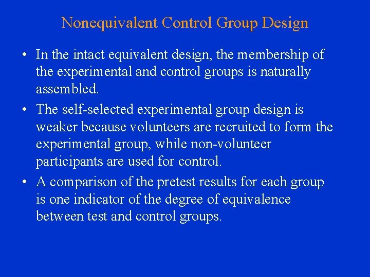Nonequivalent Control Group Design • In the intact equivalent design, the membership of the