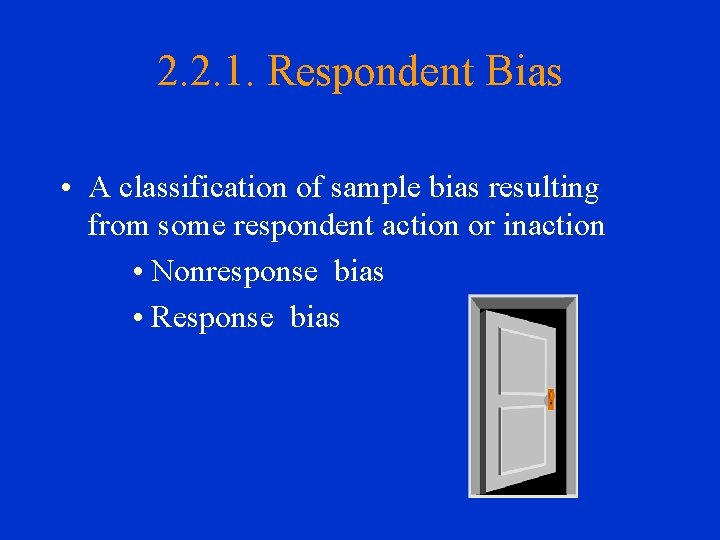 2. 2. 1. Respondent Bias • A classification of sample bias resulting from some