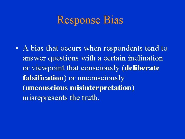 Response Bias • A bias that occurs when respondents tend to answer questions with