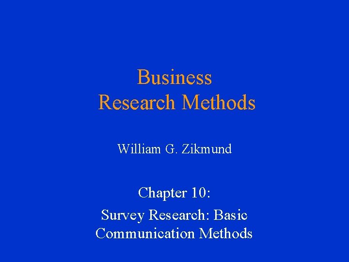 Business Research Methods William G. Zikmund Chapter 10: Survey Research: Basic Communication Methods 