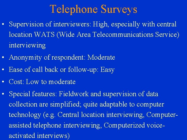 Telephone Surveys • Supervision of interviewers: High, especially with central location WATS (Wide Area