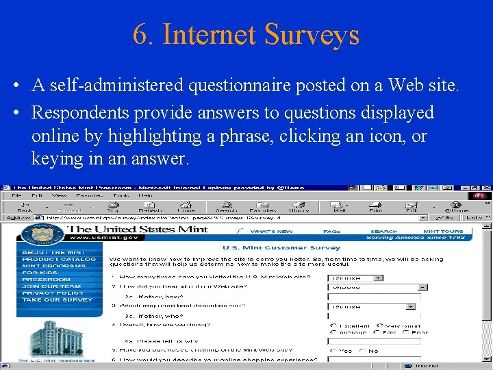 6. Internet Surveys • A self-administered questionnaire posted on a Web site. • Respondents