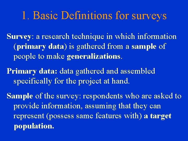 1. Basic Definitions for surveys Survey: a research technique in which information (primary data)