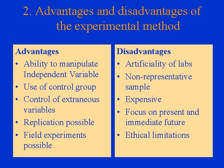 2. Advantages and disadvantages of the experimental method Advantages • Ability to manipulate Independent