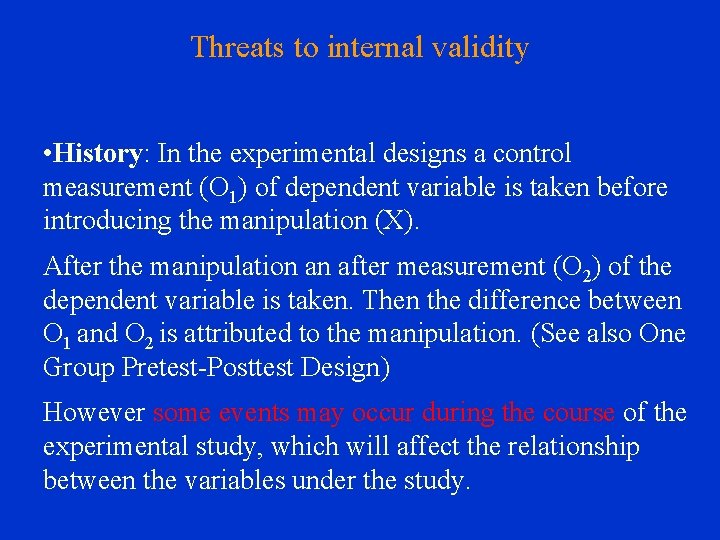 Threats to internal validity • History: In the experimental designs a control measurement (O