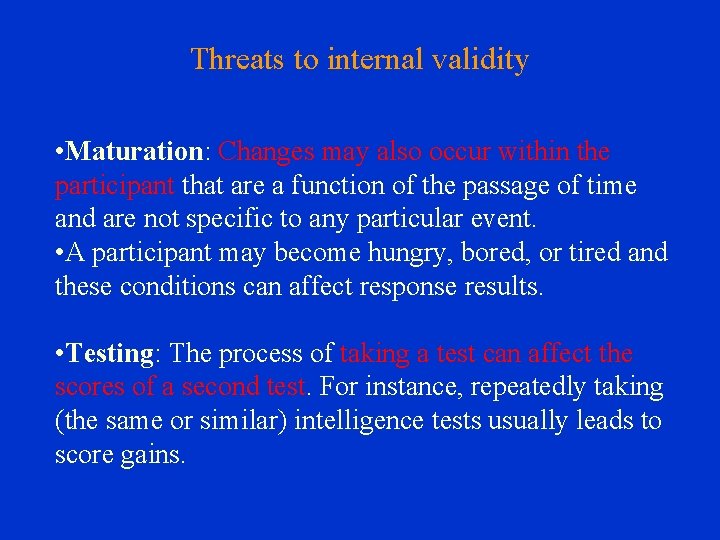 Threats to internal validity • Maturation: Changes may also occur within the participant that