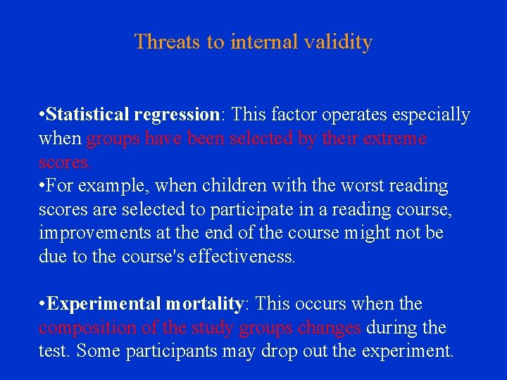 Threats to internal validity • Statistical regression: This factor operates especially when groups have