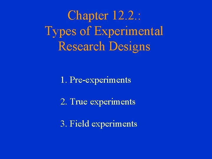 Chapter 12. 2. : Types of Experimental Research Designs 1. Pre-experiments 2. True experiments