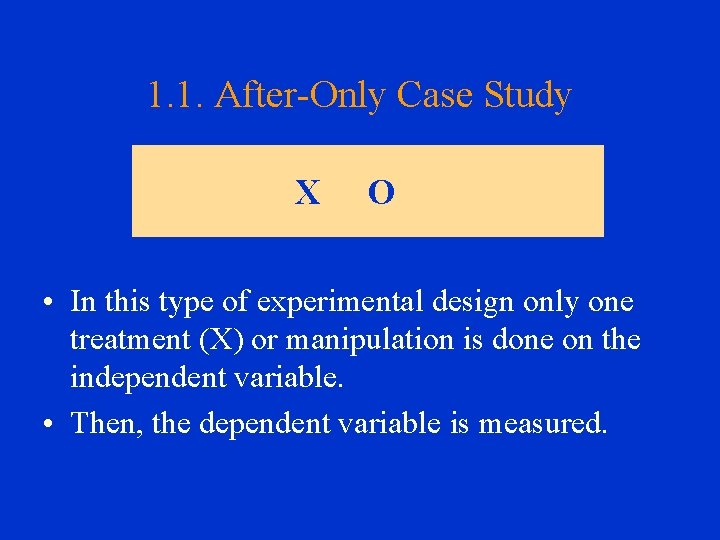 1. 1. After-Only Case Study X O • In this type of experimental design