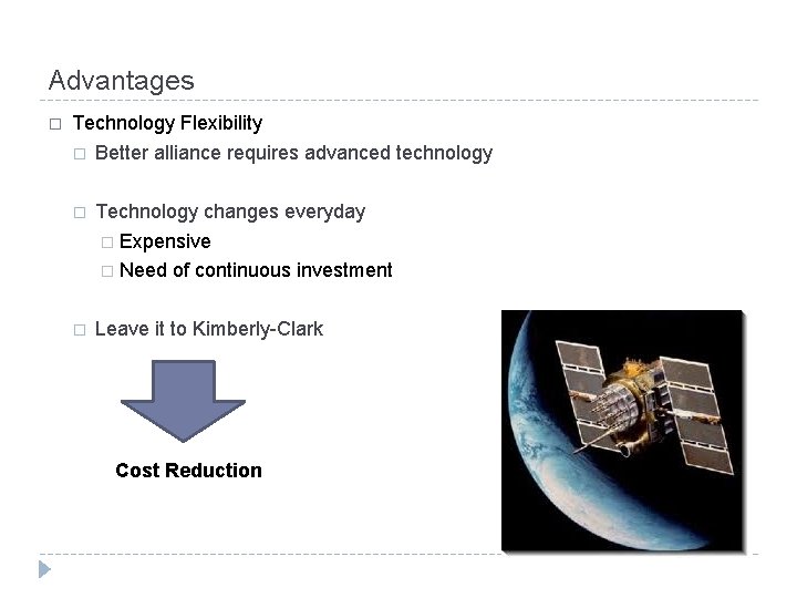 Advantages � Technology Flexibility � Better alliance requires advanced technology � Technology changes everyday