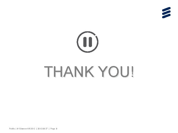 THANK YOU! Public | © Ericsson AB 2012 | 2012 -09 -27 | Page