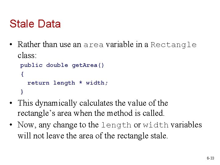 Stale Data • Rather than use an area variable in a Rectangle class: public