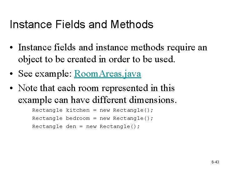 Instance Fields and Methods • Instance fields and instance methods require an object to