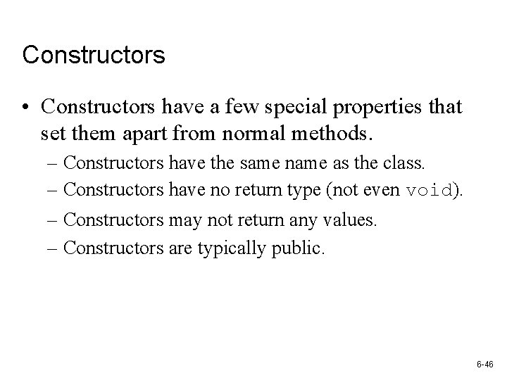 Constructors • Constructors have a few special properties that set them apart from normal